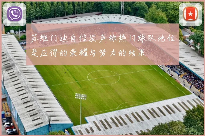 苏维门迪自信发声称热门球队地位是应得的荣耀与努力的结果